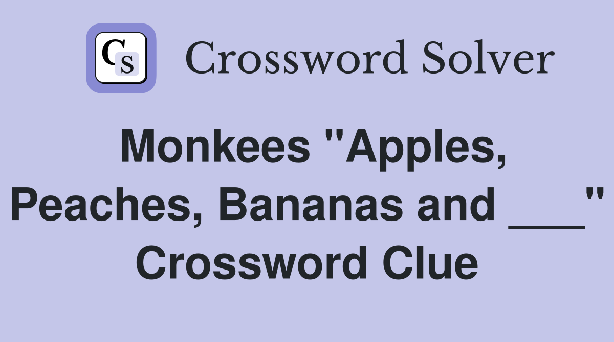 Monkees "Apples, Peaches, Bananas and ___" Crossword Clue Answers